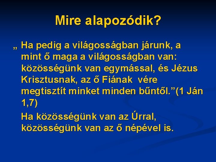 Mire alapozódik? „ Ha pedig a világosságban járunk, a mint ő maga a világosságban