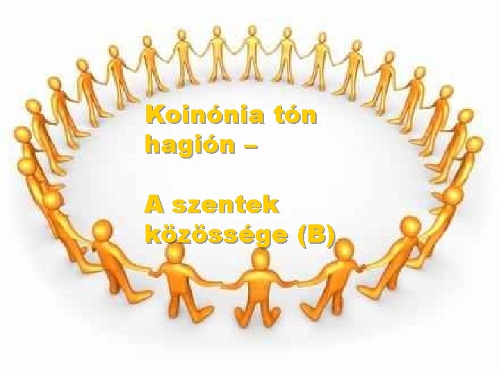 Koinónia tón hagión – A szentek közössége (B) 