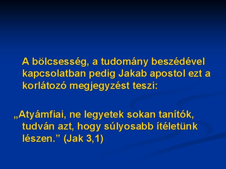 A bölcsesség, a tudomány beszédével kapcsolatban pedig Jakab apostol ezt a korlátozó megjegyzést teszi: