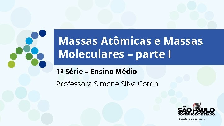 Massas Atômicas e Massas Moleculares – parte I 1ª Série – Ensino Médio Professora