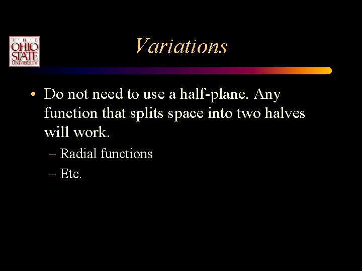 Variations • Do not need to use a half-plane. Any function that splits space