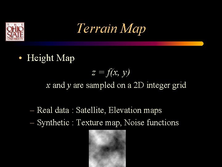 Terrain Map • Height Map z = f(x, y) x and y are sampled