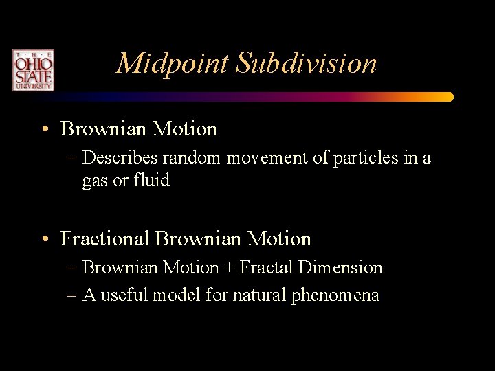 Midpoint Subdivision • Brownian Motion – Describes random movement of particles in a gas