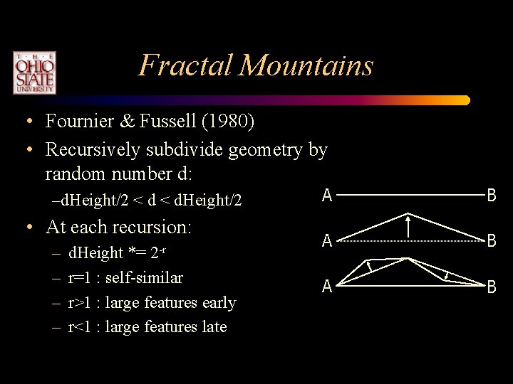 Fractal Mountains • Fournier & Fussell (1980) • Recursively subdivide geometry by random number