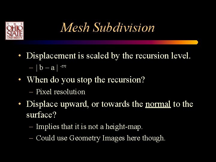 Mesh Subdivision • Displacement is scaled by the recursion level. – | b –