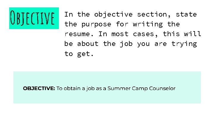 Objective In the objective section, state the purpose for writing the resume. In most