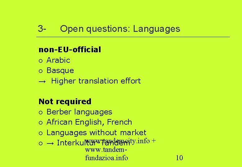3 - Open questions: Languages non-EU-official Arabic Basque → Higher translation effort Not required