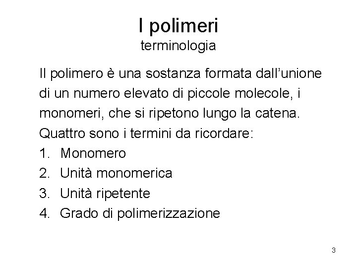 I polimeri terminologia Il polimero è una sostanza formata dall’unione di un numero elevato