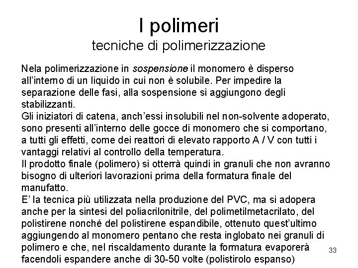 I polimeri tecniche di polimerizzazione Nela polimerizzazione in sospensione il monomero è disperso all’interno