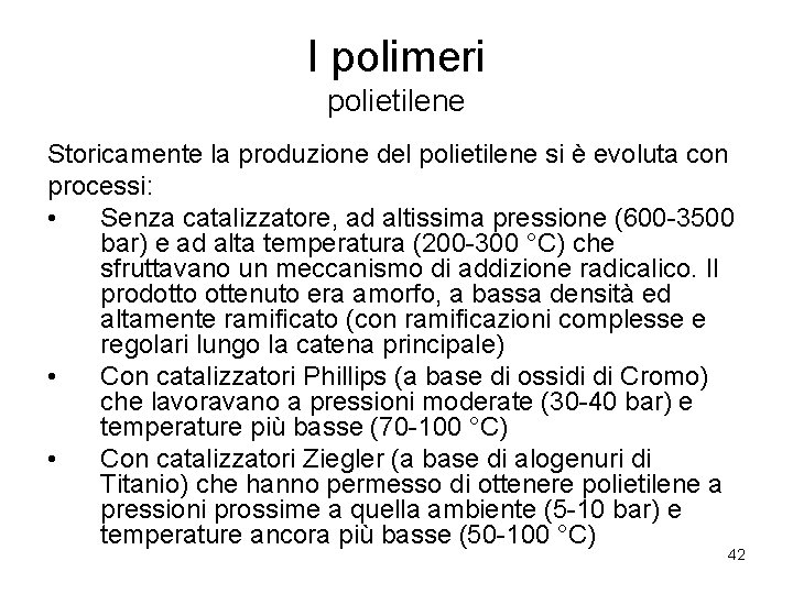 I polimeri polietilene Storicamente la produzione del polietilene si è evoluta con processi: •