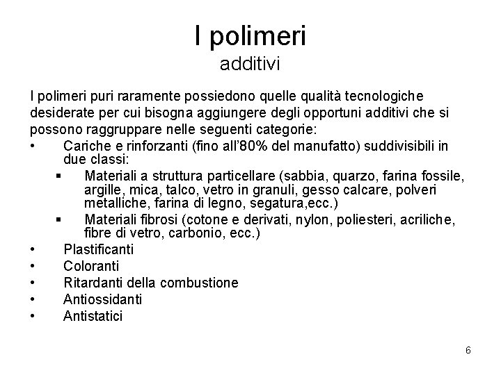 I polimeri additivi I polimeri puri raramente possiedono quelle qualità tecnologiche desiderate per cui