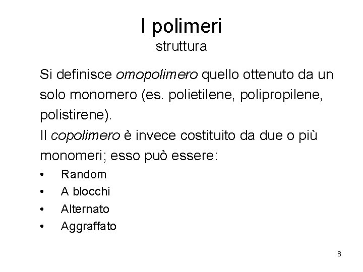 I polimeri struttura Si definisce omopolimero quello ottenuto da un solo monomero (es. polietilene,