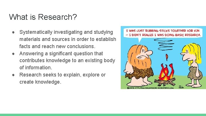 What is Research? ● Systematically investigating and studying materials and sources in order to