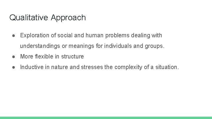 Qualitative Approach ● Exploration of social and human problems dealing with understandings or meanings