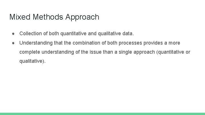 Mixed Methods Approach ● Collection of both quantitative and qualitative data. ● Understanding that