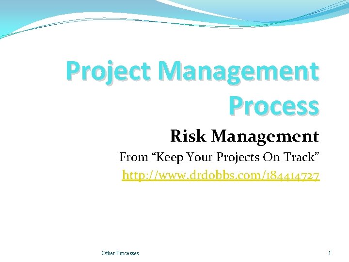 Project Management Process Risk Management From “Keep Your Projects On Track” http: //www. drdobbs. Project Management Process Risk Management From “Keep Your Projects On Track” http: //www. drdobbs.