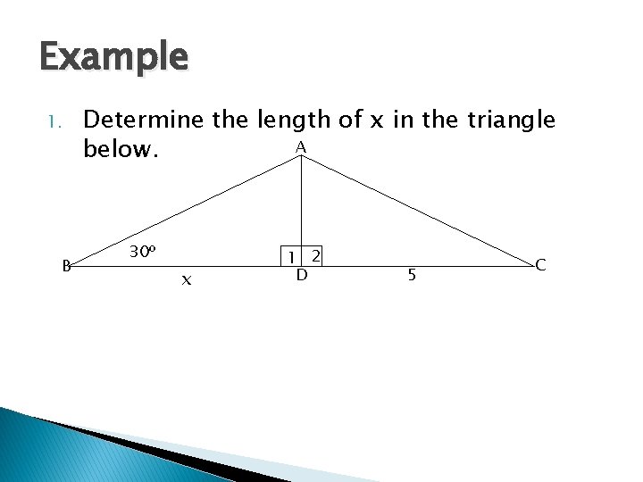 Example 1. B Determine the length of x in the triangle A below. 30º