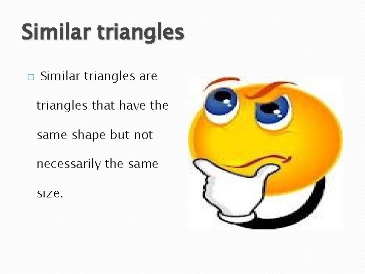 Similar triangles � Similar triangles are triangles that have the same shape but not