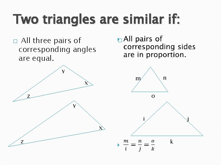 Two triangles are similar if: � All three pairs of corresponding angles are equal.