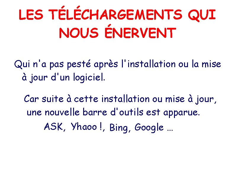 LES TÉLÉCHARGEMENTS QUI NOUS ÉNERVENT Qui n'a pas pesté après l'installation ou la mise