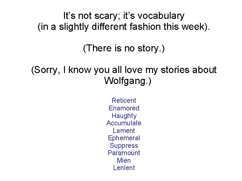 It’s not scary; it’s vocabulary (in a slightly different fashion this week). (There is