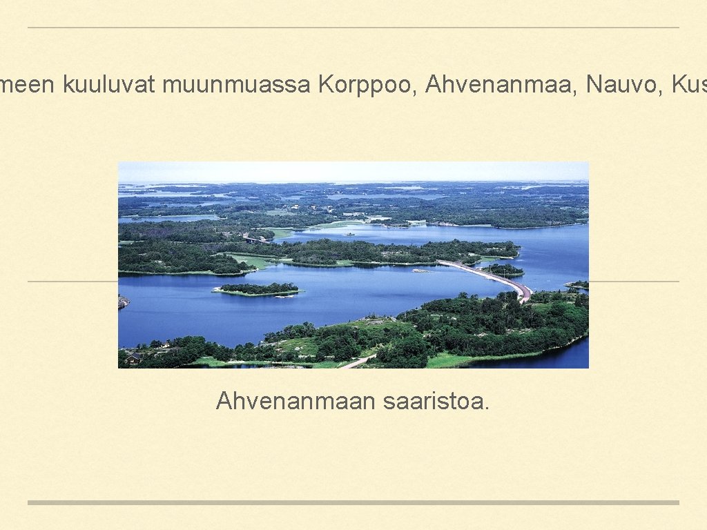 meen kuuluvat muunmuassa Korppoo, Ahvenanmaa, Nauvo, Kus Ahvenanmaan saaristoa. 