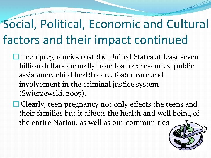 Social, Political, Economic and Cultural factors and their impact continued � Teen pregnancies cost
