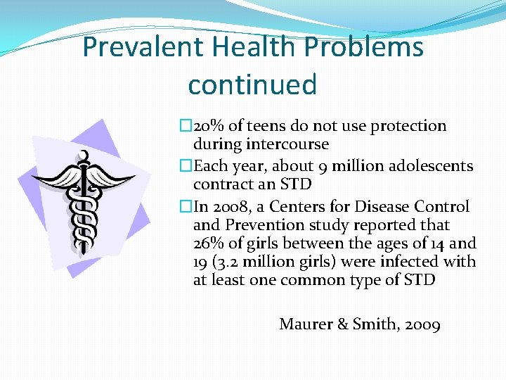 Prevalent Health Problems continued � 20% of teens do not use protection during intercourse