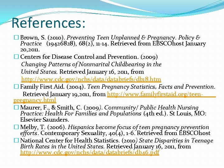 References: � Brown, S. (2010). Preventing Teen Unplanned & Pregnancy. Policy & Practice (19426828),