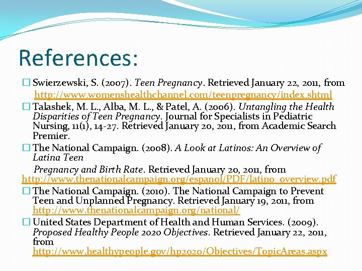 References: � Swierzewski, S. (2007). Teen Pregnancy. Retrieved January 22, 2011, from http: //www.