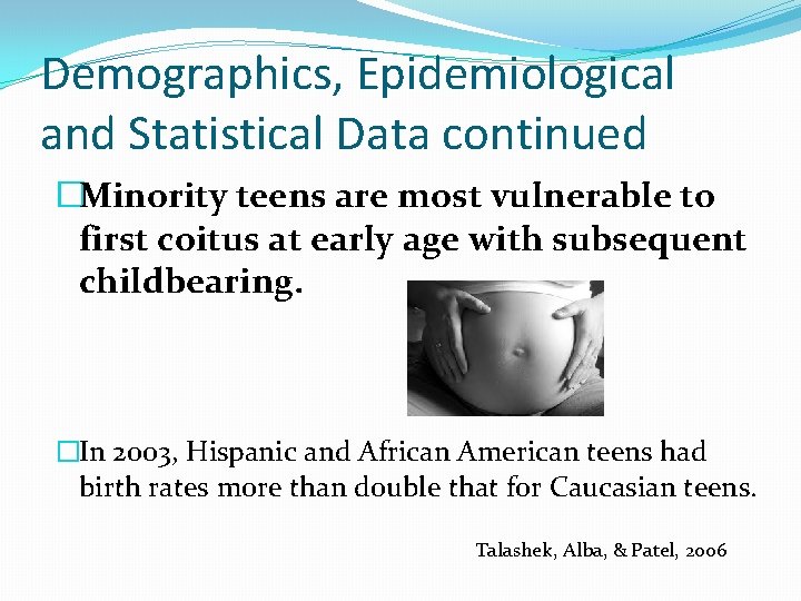 Demographics, Epidemiological and Statistical Data continued �Minority teens are most vulnerable to first coitus