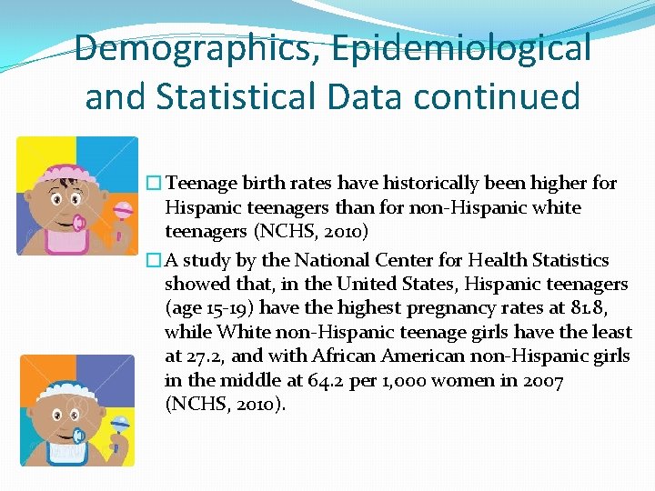 Demographics, Epidemiological and Statistical Data continued �Teenage birth rates have historically been higher for
