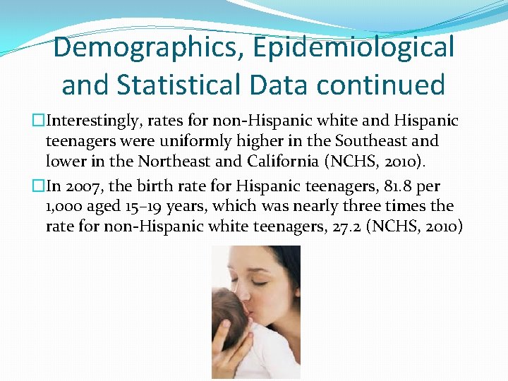 Demographics, Epidemiological and Statistical Data continued �Interestingly, rates for non-Hispanic white and Hispanic teenagers