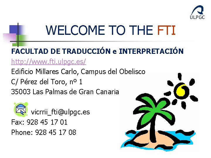 WELCOME TO THE FTI FACULTAD DE TRADUCCIÓN e INTERPRETACIÓN http: //www. fti. ulpgc. es/ WELCOME TO THE FTI FACULTAD DE TRADUCCIÓN e INTERPRETACIÓN http: //www. fti. ulpgc. es/