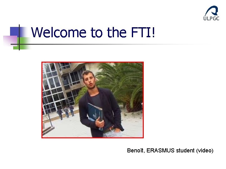 Welcome to the FTI! Benoît, ERASMUS student (video) Welcome to the FTI! Benoît, ERASMUS student (video)