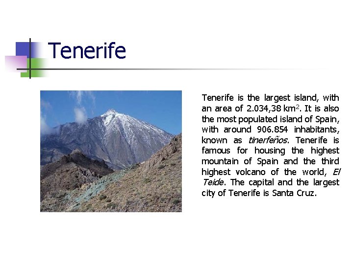 Tenerife is the largest island, with an area of 2. 034, 38 km 2. Tenerife is the largest island, with an area of 2. 034, 38 km 2.