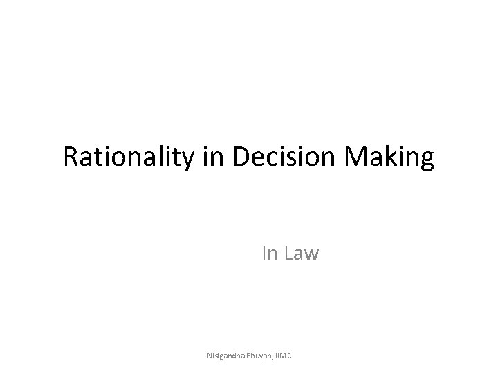 Rationality in Decision Making In Law Nisigandha Bhuyan, IIMC 