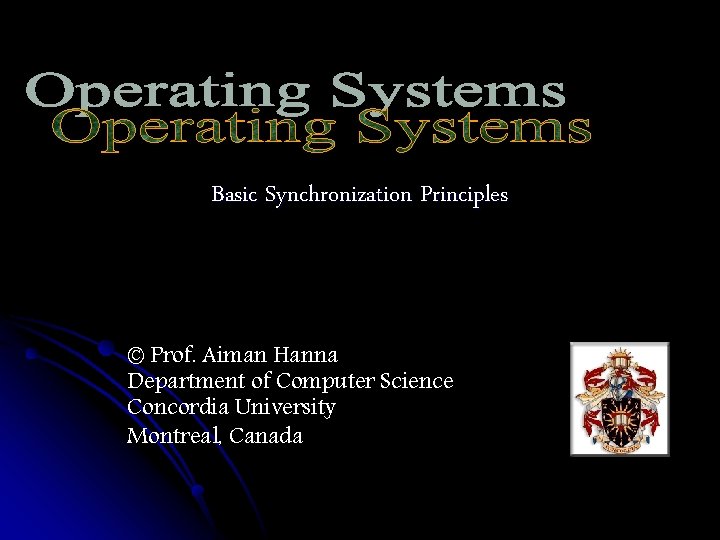 Basic Synchronization Principles © Prof. Aiman Hanna Department of Computer Science Concordia University Montreal,