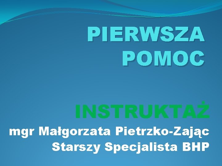 PIERWSZA POMOC INSTRUKTAŻ mgr Małgorzata Pietrzko-Zając Starszy Specjalista BHP 