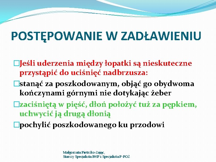 POSTĘPOWANIE W ZADŁAWIENIU �Jeśli uderzenia między łopatki są nieskuteczne przystąpić do uciśnięć nadbrzusza: �stanąć