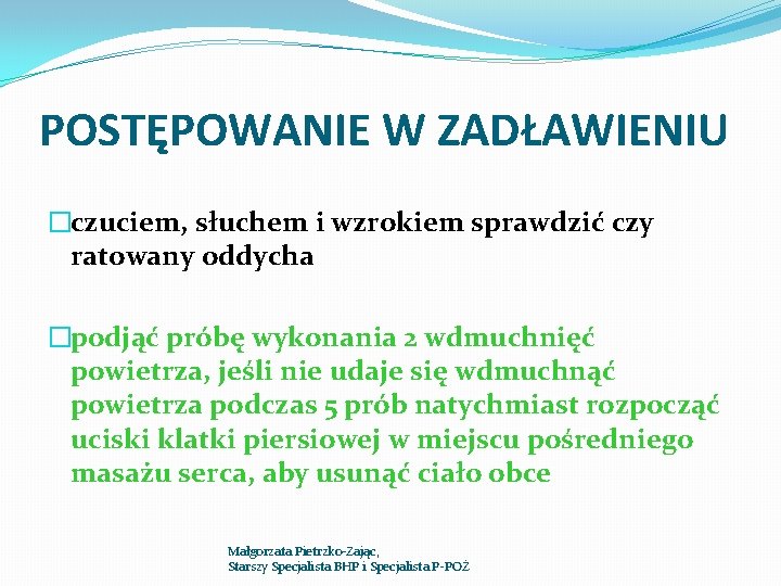 POSTĘPOWANIE W ZADŁAWIENIU �czuciem, słuchem i wzrokiem sprawdzić czy ratowany oddycha �podjąć próbę wykonania POSTĘPOWANIE W ZADŁAWIENIU �czuciem, słuchem i wzrokiem sprawdzić czy ratowany oddycha �podjąć próbę wykonania