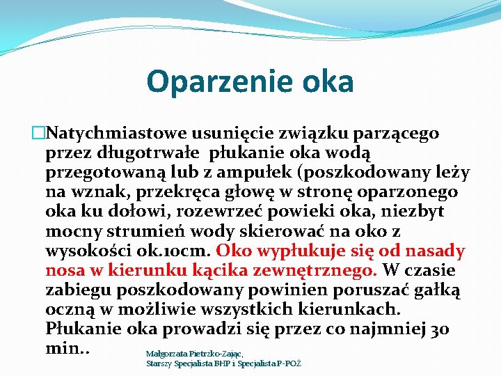 Oparzenie oka �Natychmiastowe usunięcie związku parzącego przez długotrwałe płukanie oka wodą przegotowaną lub z