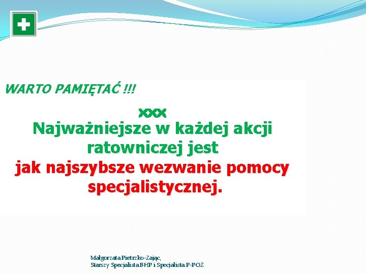 WARTO PAMIĘTAĆ !!! Najważniejsze w każdej akcji ratowniczej jest jak najszybsze wezwanie pomocy specjalistycznej. WARTO PAMIĘTAĆ !!! Najważniejsze w każdej akcji ratowniczej jest jak najszybsze wezwanie pomocy specjalistycznej.