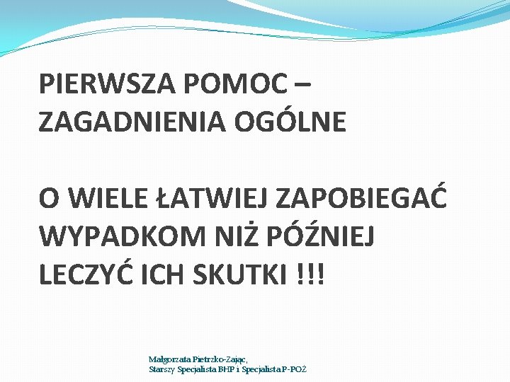 PIERWSZA POMOC – ZAGADNIENIA OGÓLNE O WIELE ŁATWIEJ ZAPOBIEGAĆ WYPADKOM NIŻ PÓŹNIEJ LECZYĆ ICH