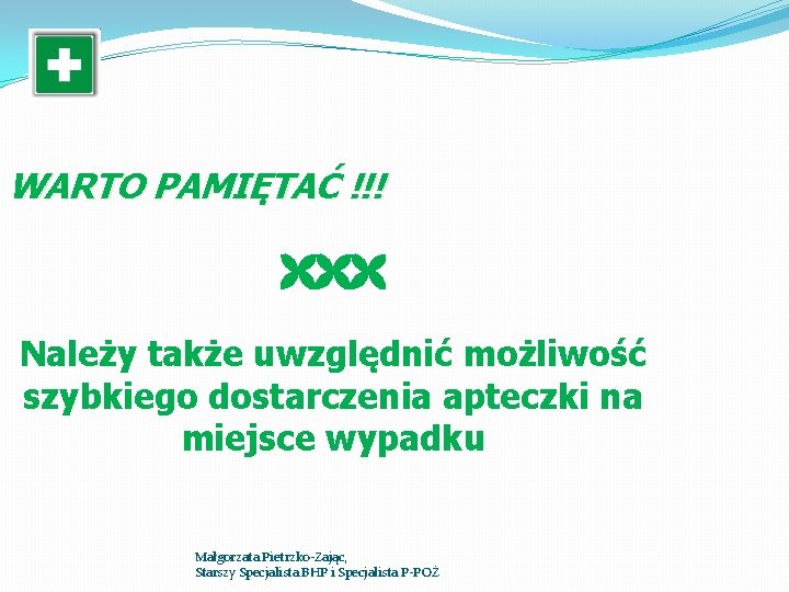 WARTO PAMIĘTAĆ !!! Należy także uwzględnić możliwość szybkiego dostarczenia apteczki na miejsce wypadku Małgorzata