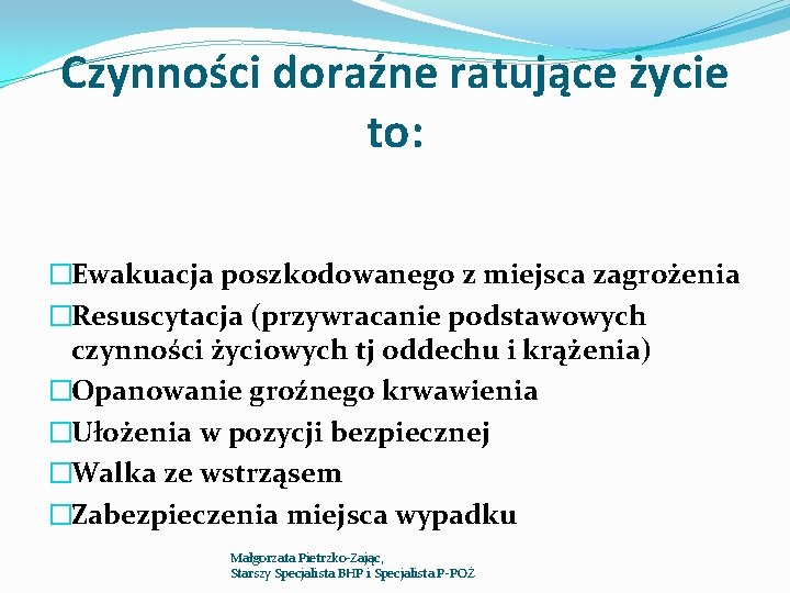 Czynności doraźne ratujące życie to: �Ewakuacja poszkodowanego z miejsca zagrożenia �Resuscytacja (przywracanie podstawowych czynności