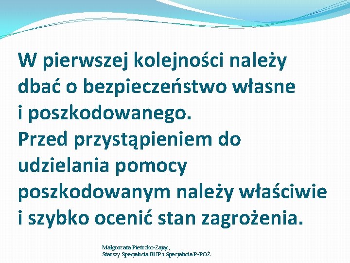 W pierwszej kolejności należy dbać o bezpieczeństwo własne i poszkodowanego. Przed przystąpieniem do udzielania W pierwszej kolejności należy dbać o bezpieczeństwo własne i poszkodowanego. Przed przystąpieniem do udzielania
