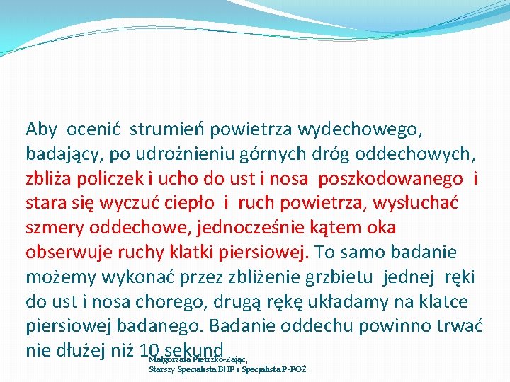 Aby ocenić strumień powietrza wydechowego, badający, po udrożnieniu górnych dróg oddechowych, zbliża policzek i