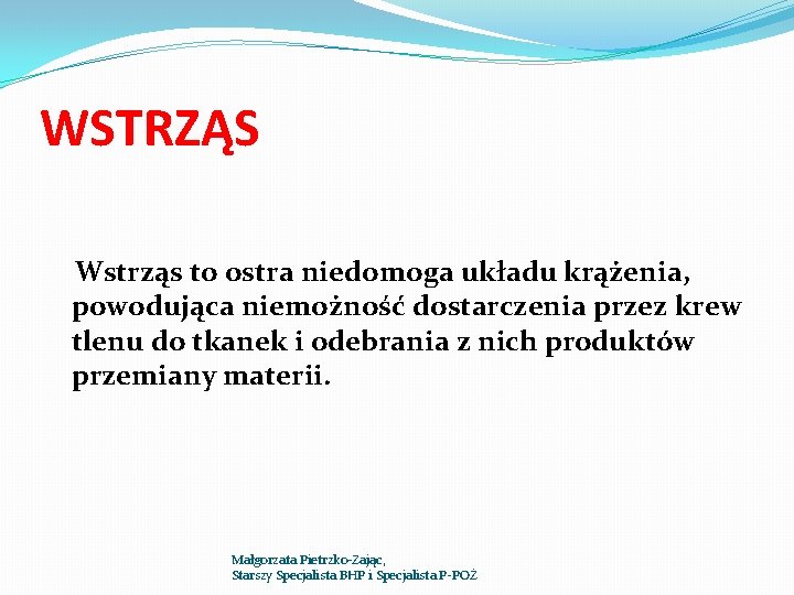 WSTRZĄS Wstrząs to ostra niedomoga układu krążenia, powodująca niemożność dostarczenia przez krew tlenu do