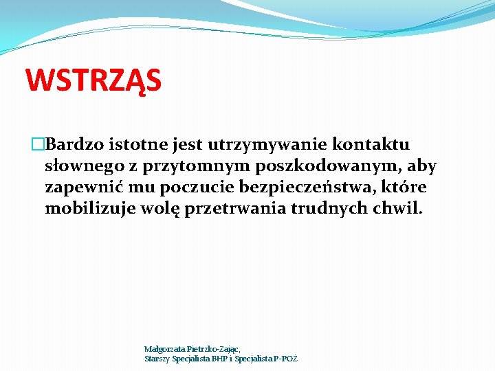 WSTRZĄS �Bardzo istotne jest utrzymywanie kontaktu słownego z przytomnym poszkodowanym, aby zapewnić mu poczucie